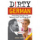 Dirty German: Second Edition: Everyday Slang from 'What's Up?' to 'F*%- Off!'