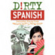 Dirty Spanish: Third Edition: Everyday Slang from 'What's Up?' to 'F*%- Off!'