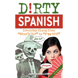 Dirty Spanish: Third Edition: Everyday Slang from 'What's Up?' to 'F*%- Off!'