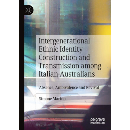 Intergenerational Ethnic Identity Construction and Transmission among Italian-Australians: Absence, Ambivalence and Revival