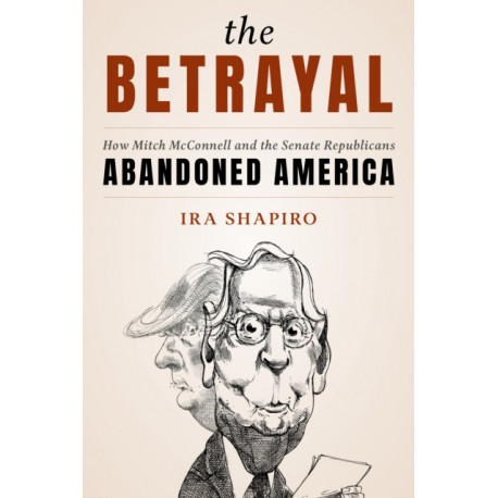 The Betrayal: How Mitch McConnell and the Senate Republicans Abandoned America