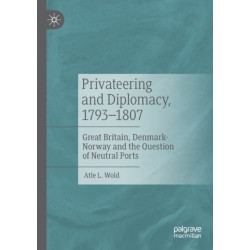 Privateering and Diplomacy, 1793–1807: Great Britain, Denmark-Norway and the Question of Neutral Ports