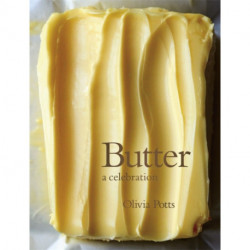 Butter: A Celebration: An array of stunning recipes showcasing this delicious ingredient- from buttery scrambled eggs to the perfect scones