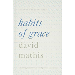 Habits of Grace: Enjoying Jesus through the Spiritual Disciplines