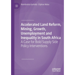 Accelerated Land Reform, Mining, Growth, Unemployment and Inequality in South Africa: A Case for Bold Supply Side Policy Interventions