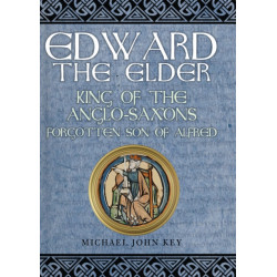 Edward the Elder: King of the Anglo-Saxons, Forgotten Son of Alfred