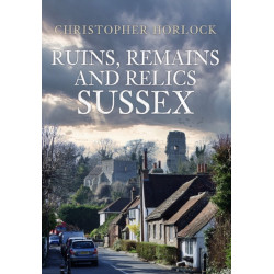 Ruins, Remains and Relics: Sussex