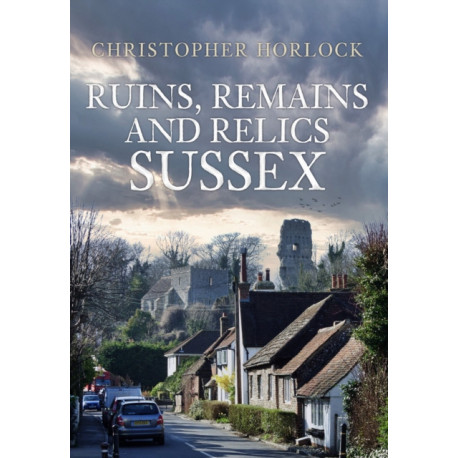 Ruins, Remains and Relics: Sussex