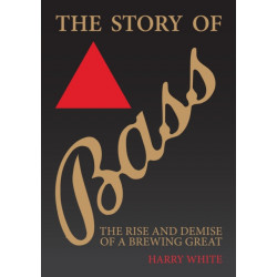 The Story of Bass: The Rise and Demise of a Brewing Great
