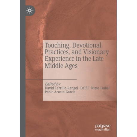 Touching, Devotional Practices, and Visionary Experience in the Late Middle Ages
