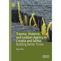 Trauma, Violence, and Lesbian Agency in Croatia and Serbia: Building Better Times