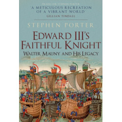 Edward III's Faithful Knight: Walter Mauny and His Legacy