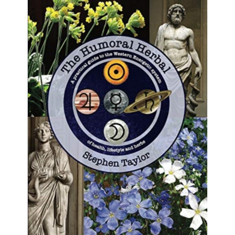 The The Humoral Herbal: A Practical Guide to the Western Energetic System of Health, Lifestyle and Herbs