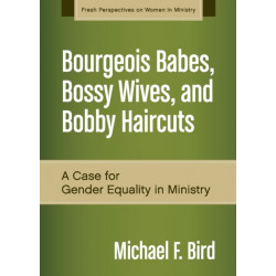 Bourgeois Babes, Bossy Wives, and Bobby Haircuts: A Case for Gender Equality in Ministry