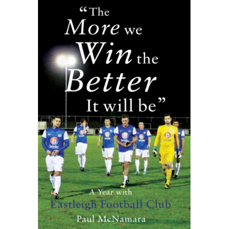 The More We Win, The Better It Will Be': A Year with Eastleigh Football Club