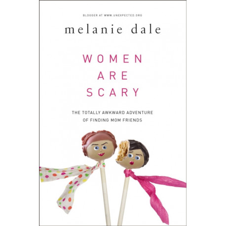 Women are Scary: The Totally Awkward Adventure of Finding Mom Friends