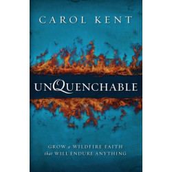 Unquenchable: Grow a Wildfire Faith that Will Endure Anything