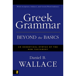 Greek Grammar Beyond the Basics: An Exegetical Syntax of the New Testament