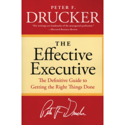 The Effective Executive: The Definitive Guide to Getting the Right Things Done
