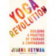 Yoga Revolution: Building a Practice of Courage and Compassion