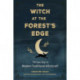 The Witch at the Forest's Edge: Thirteen Keys to Modern Traditional Witchcraft