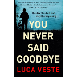 You Never Said Goodbye: An electrifying, edge of your seat thriller