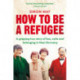 How to Be a Refugee: The gripping true story of how one family hid their Jewish origins to survive the Nazis