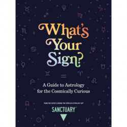 What's Your Sign?: A Guide to Astrology for the Cosmically Curious