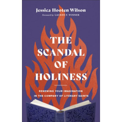 The Scandal of Holiness – Renewing Your Imagination in the Company of Literary Saints: Renewing Your Imagination in the Company of Literary Saints