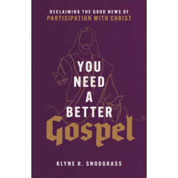 You Need a Better Gospel – Reclaiming the Good News of Participation with Christ: Reclaiming the Good News of Participation with Christ