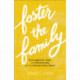 Foster the Family – Encouragement, Hope, and Practical Help for the Christian Foster Parent: Encouragement, Hope, and Practical Help for the Christian Foster Parent