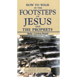 How to Walk in the Footsteps of Jesus and the Prophets: A Scripture Reference Guide for Biblical Sites in Israel and Jordan