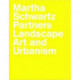 Martha Schwartz Partners: Landscape Art and Urbanism