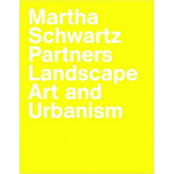Martha Schwartz Partners: Landscape Art and Urbanism