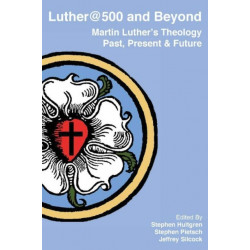 Luther@500 and Beyond: Martin Luther's Theology Past Present and Future