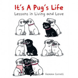 It's a Pug's Life: Lessons in Living and Love