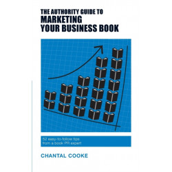 The Authority Guide to Marketing Your Business Book: 52 easy-to-follow tips from a book PR expert