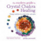 The Modern Guide to Crystal Chakra Healing: Energy Medicine for Mind, Body, and Spirit