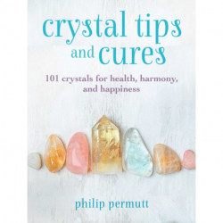 Crystal Tips and Cures: 101 Crystals for Health, Harmony, and Happiness
