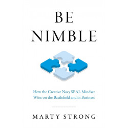 Be Nimble: How the Navy SEAL Mindset Wins on the Battlefield and in Business