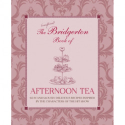 The Unofficial Bridgerton Book of Afternoon Tea: Over 75 Scandalously Delicious Recipes Inspired by the Characters of the Hit Show