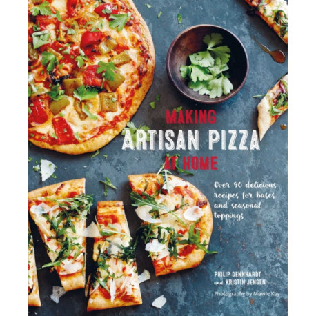 Making Artisan Pizza at Home: Over 90 Delicious Recipes for Bases and Seasonal Toppings