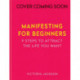 Manifesting for Beginners: Nine Steps to Attracting a Life You Love