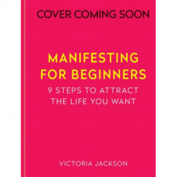 Manifesting for Beginners: Nine Steps to Attracting a Life You Love