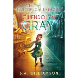 The Fantastical Exploits of Gwendolyn Gray: Book 2