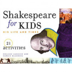 Shakespeare for Kids: His Life and Times, 21 Activities