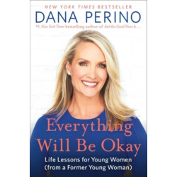 Everything Will Be Okay: Life Lessons for Young Women (from a Former Young Woman)