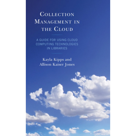 Collection Management in the Cloud: A Guide for Using Cloud Computing Technologies in Libraries