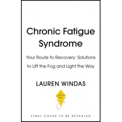 Chronic Fatigue Syndrome: Your Route to Recovery: Solutions to Lift the Fog and Light the Way