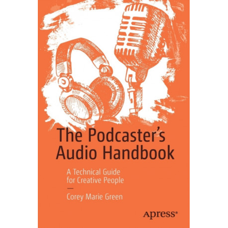 The Podcaster's Audio Handbook: A Technical Guide for Creative People